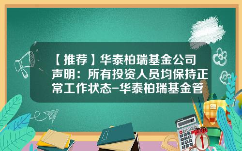 【推荐】华泰柏瑞基金公司声明：所有投资人员均保持正常工作状态-华泰柏瑞基金管理公司