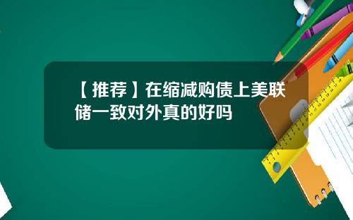 【推荐】在缩减购债上美联储一致对外真的好吗
