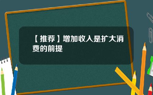 【推荐】增加收入是扩大消费的前提