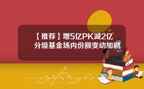 【推荐】增5亿PK减2亿分级基金场内份额变动加剧