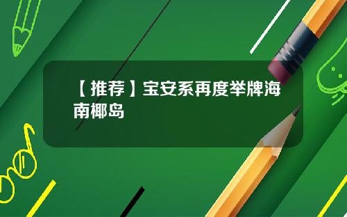 【推荐】宝安系再度举牌海南椰岛