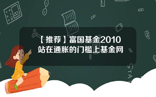 【推荐】富国基金2010站在通胀的门槛上基金网