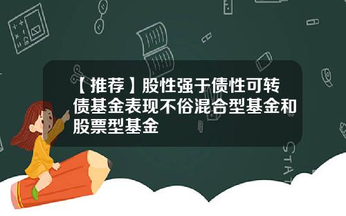 【推荐】股性强于债性可转债基金表现不俗混合型基金和股票型基金