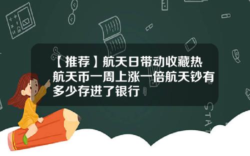 【推荐】航天日带动收藏热航天币一周上涨一倍航天钞有多少存进了银行