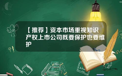 【推荐】资本市场重视知识产权上市公司既要保护也要维护