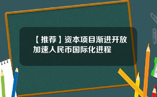 【推荐】资本项目渐进开放加速人民币国际化进程