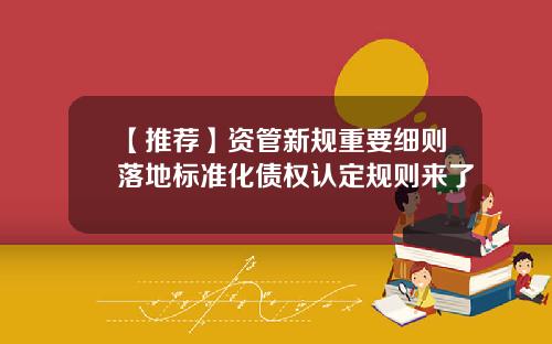【推荐】资管新规重要细则落地标准化债权认定规则来了