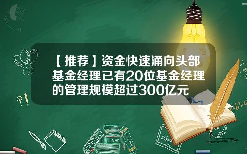 【推荐】资金快速涌向头部基金经理已有20位基金经理的管理规模超过300亿元