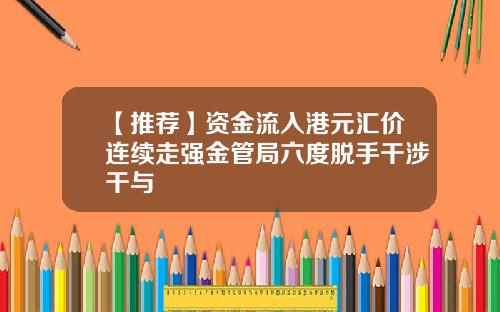 【推荐】资金流入港元汇价连续走强金管局六度脱手干涉干与