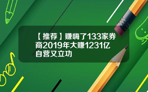【推荐】赚嗨了133家券商2019年大赚1231亿自营又立功