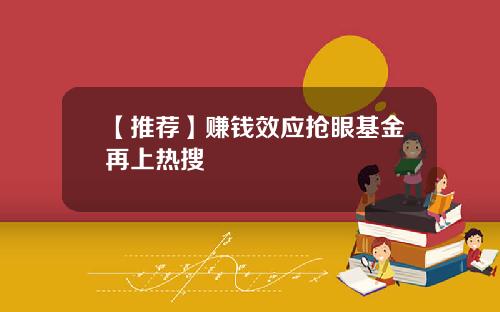 【推荐】赚钱效应抢眼基金再上热搜