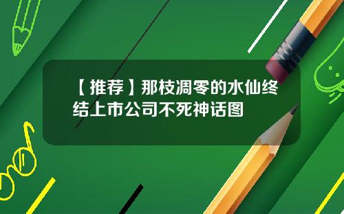 【推荐】那枝凋零的水仙终结上市公司不死神话图
