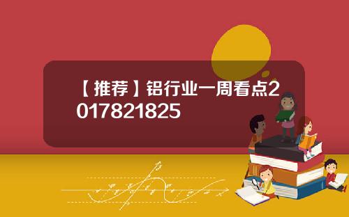 【推荐】铝行业一周看点2017821825
