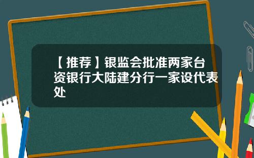 【推荐】银监会批准两家台资银行大陆建分行一家设代表处