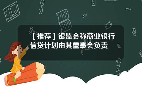【推荐】银监会称商业银行信贷计划由其董事会负责