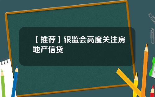 【推荐】银监会高度关注房地产信贷