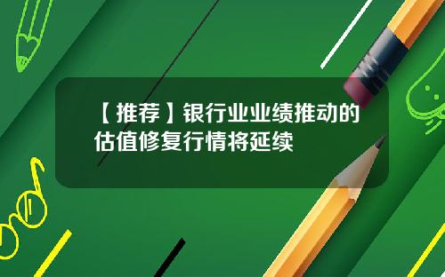 【推荐】银行业业绩推动的估值修复行情将延续
