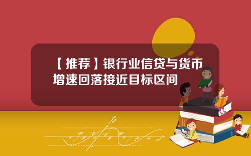 【推荐】银行业信贷与货币增速回落接近目标区间