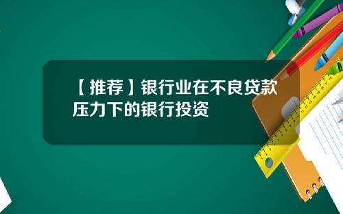 【推荐】银行业在不良贷款压力下的银行投资