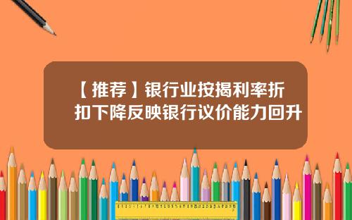 【推荐】银行业按揭利率折扣下降反映银行议价能力回升