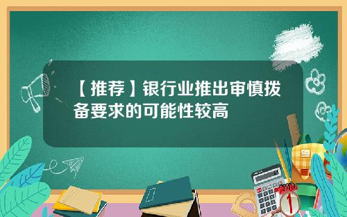 【推荐】银行业推出审慎拨备要求的可能性较高
