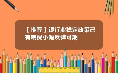 【推荐】银行业稳定政策已有端倪小幅反弹可期
