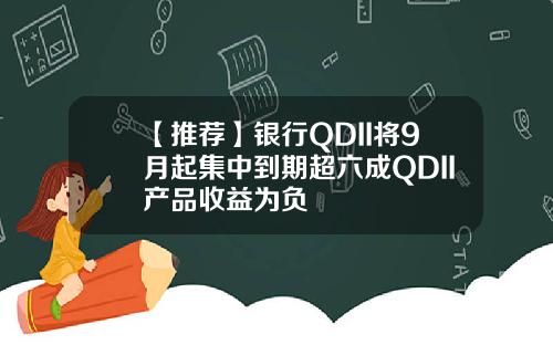 【推荐】银行QDII将9月起集中到期超六成QDII产品收益为负