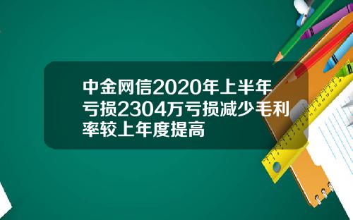 中金网信2020年上半年亏损2304万亏损减少毛利率较上年度提高