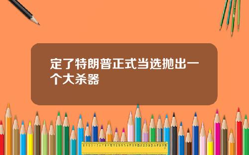 定了特朗普正式当选抛出一个大杀器