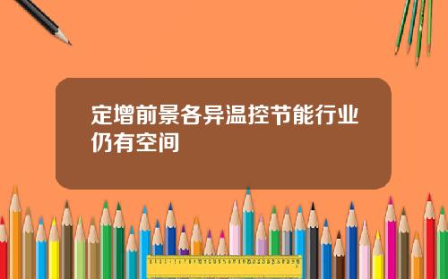 定增前景各异温控节能行业仍有空间