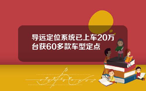 导远定位系统已上车20万台获60多款车型定点