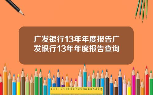 广发银行13年年度报告广发银行13年年度报告查询