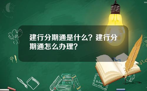 建行分期通是什么？建行分期通怎么办理？