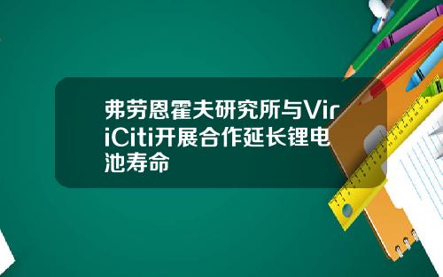弗劳恩霍夫研究所与ViriCiti开展合作延长锂电池寿命