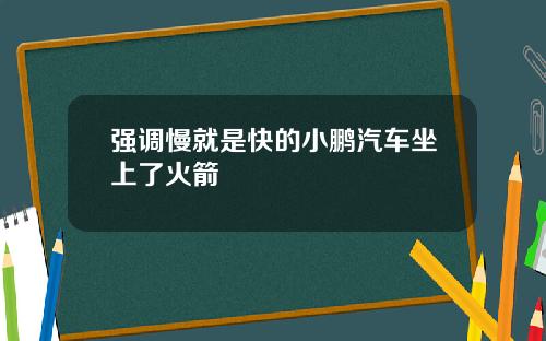 强调慢就是快的小鹏汽车坐上了火箭