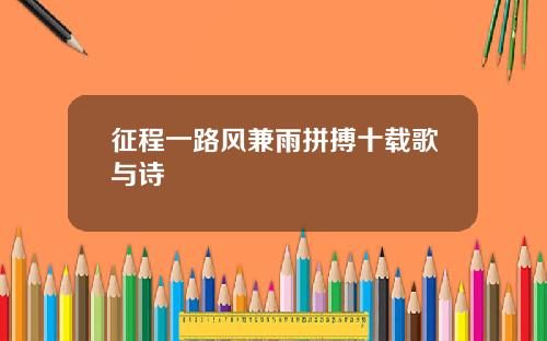 征程一路风兼雨拼搏十载歌与诗