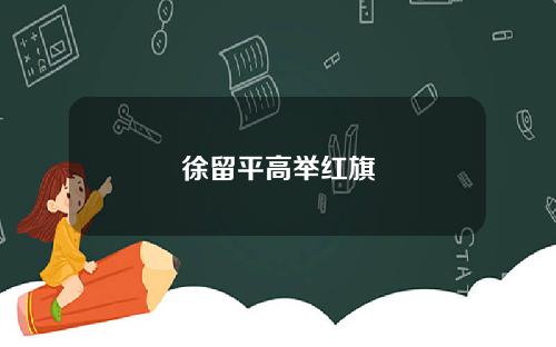 徐留平高举红旗
