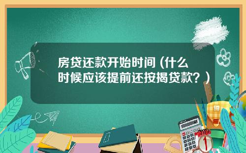 房贷还款开始时间 (什么时候应该提前还按揭贷款?)