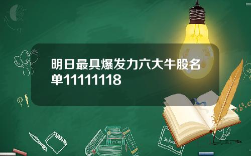 明日最具爆发力六大牛股名单11111118