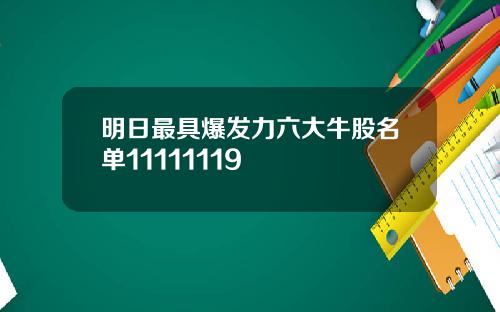 明日最具爆发力六大牛股名单11111119