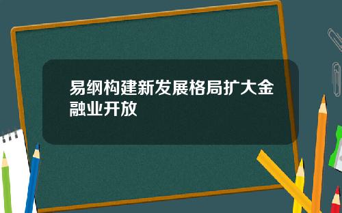 易纲构建新发展格局扩大金融业开放
