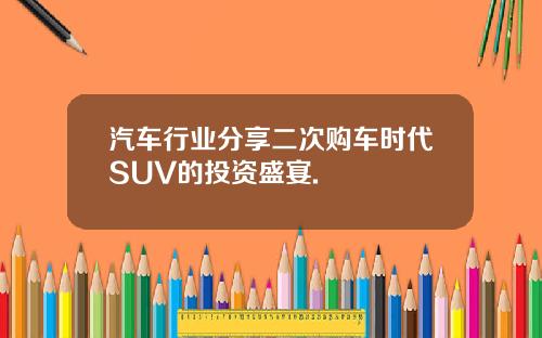 汽车行业分享二次购车时代SUV的投资盛宴.