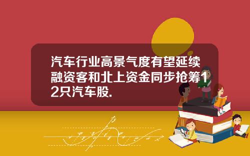 汽车行业高景气度有望延续融资客和北上资金同步抢筹12只汽车股.