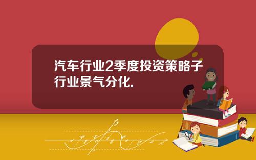 汽车行业2季度投资策略子行业景气分化.