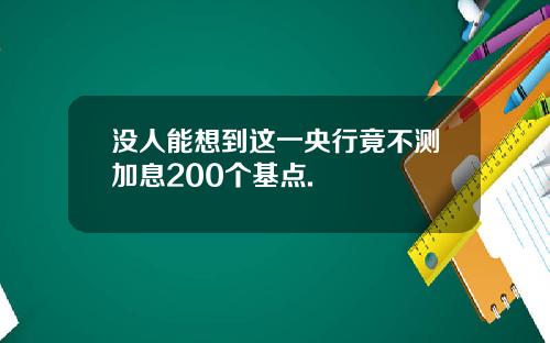 没人能想到这一央行竟不测加息200个基点.