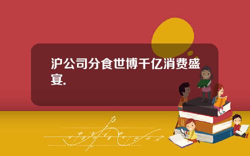 沪公司分食世博千亿消费盛宴.