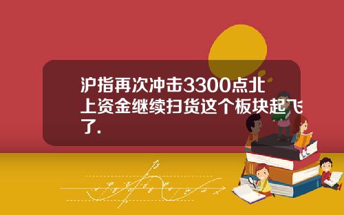 沪指再次冲击3300点北上资金继续扫货这个板块起飞了.