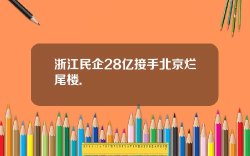 浙江民企28亿接手北京烂尾楼.