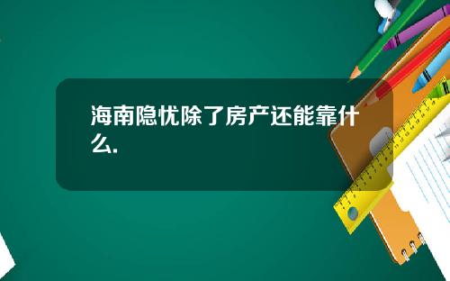 海南隐忧除了房产还能靠什么.