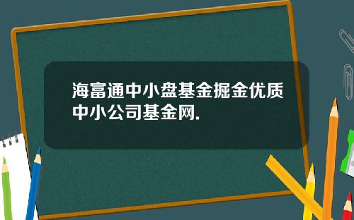 海富通中小盘基金掘金优质中小公司基金网.